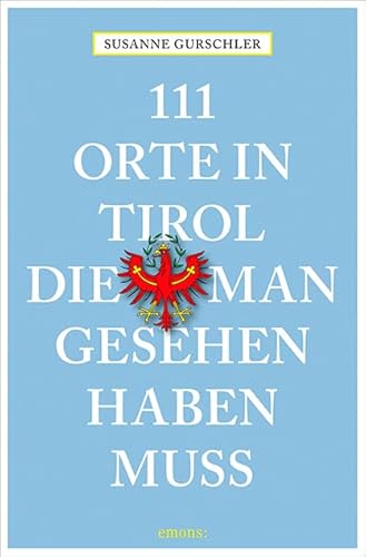111 Orte in Tirol, die man gesehen haben muß 111 Orte in Tirol, die man gesehen haben muß