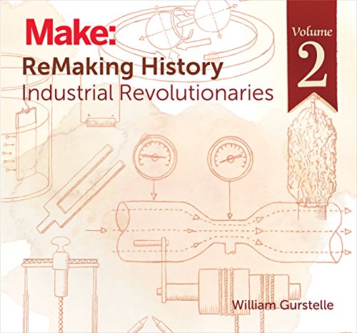 ReMaking History Volume 2: America's Great Inventors: Industrial Revolutionaries von Make Community, LLC