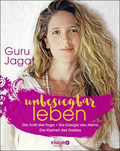 unbesiegbar leben: Die Kraft des Yoga. Die Energie des Atems. Die Klarheit des Geistes.