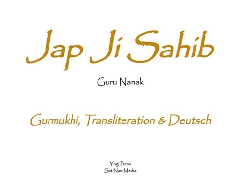 Jap Ji Sahib: Das universelle Gebet von Guru Nanak. In Gurmukhi, Transliteration und deutscher Übersetzung von Sat Hari Singh (Yogi Press) von Yogi Press Sat Nam Media