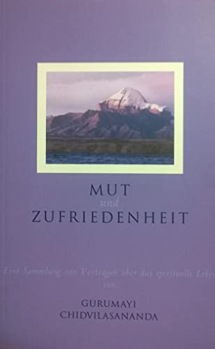 Mut und Zufriedenheit: Eine Sammlung von Vorträgen über spirituelles Leben: Eine Sammlung von Vorträgen über das spirituelle Leben von G. Chidvilasananda