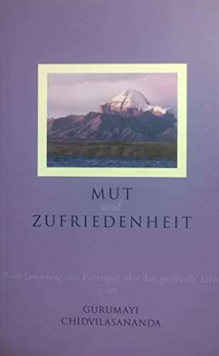 Mut und Zufriedenheit: Eine Sammlung von Vorträgen über spirituelles Leben: Eine Sammlung von Vorträgen über das spirituelle Leben von G. Chidvilasananda Mut und Zufriedenheit: Eine Sammlung von Vorträgen über spirituelles Leben: Eine Sammlung von Vorträgen über das spirituelle Leben von G. Chidvilasananda