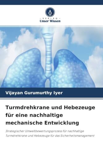 Turmdrehkrane und Hebezeuge für eine nachhaltige mechanische Entwicklung: Strategischer Umweltbewertungsprozess für nachhaltige Turmdrehkrane und Hebezeuge für das Sicherheitsmanagement von Verlag Unser Wissen