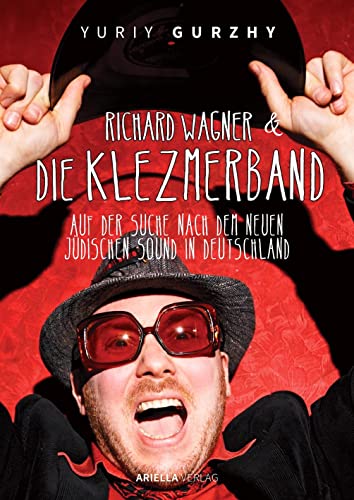 Richard Wagner und die Klezmerband. Auf der Suche nach dem neuen, jüdischen Sound in Deutschland. von Ariella Verlag