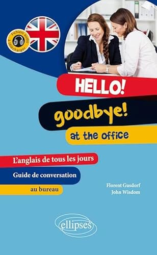 Hello! Goodbye! At the Office. L’anglais de tous les jours au travail: L'anglais de tous les jours au bureau : guide de conversation von ELLIPSES
