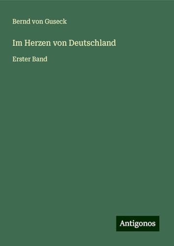 Im Herzen von Deutschland: Erster Band von Antigonos Verlag