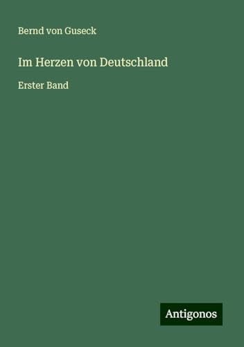 Im Herzen von Deutschland: Erster Band von Antigonos Verlag