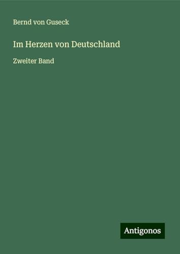 Im Herzen von Deutschland: Zweiter Band von Antigonos Verlag