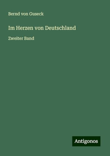 Im Herzen von Deutschland: Zweiter Band von Antigonos Verlag