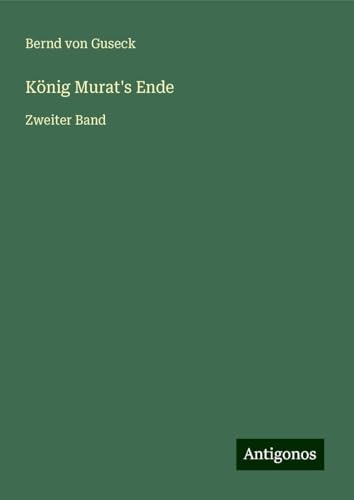 König Murat's Ende: Zweiter Band von Antigonos Verlag
