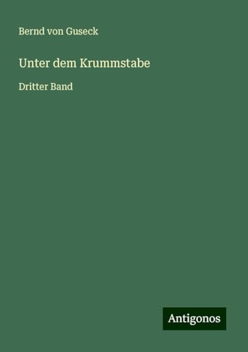 Unter dem Krummstabe: Dritter Band von Antigonos Verlag