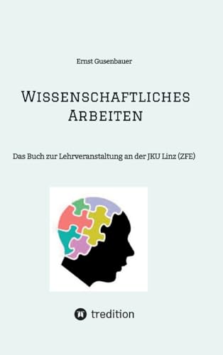 Wissenschaftliches Arbeiten: Das Buch zur Lehrveranstaltung an der JKU Linz (ZFE) von tredition