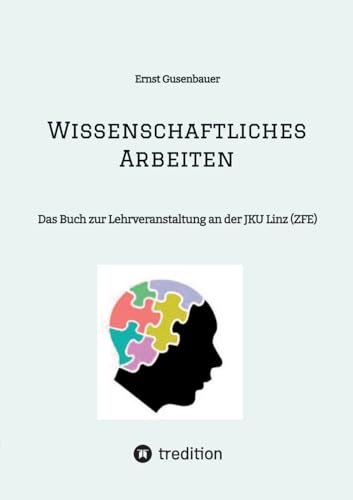 Wissenschaftliches Arbeiten: Das Buch zur Lehrveranstaltung an der JKU Linz (ZFE) von tredition