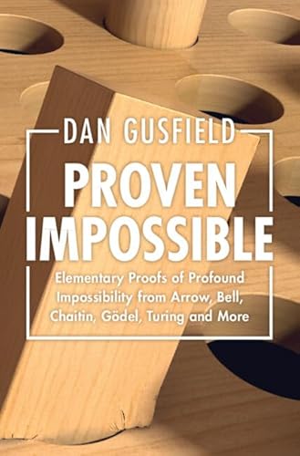 Proven Impossible: Elementary Proofs of Profound Impossibility from Arrow, Bell, Chaitin, Gödel, Turing and More von Cambridge University Press