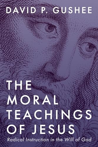 The Moral Teachings of Jesus: Radical Instruction in the Will of God von Cascade Books