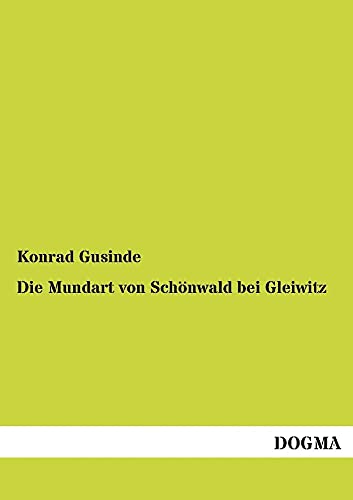 Die Mundart von Schönwald bei Gleiwitz: Eine vergessene deutsche Sprachinsel im polnischen Oberschlesien von Dogma