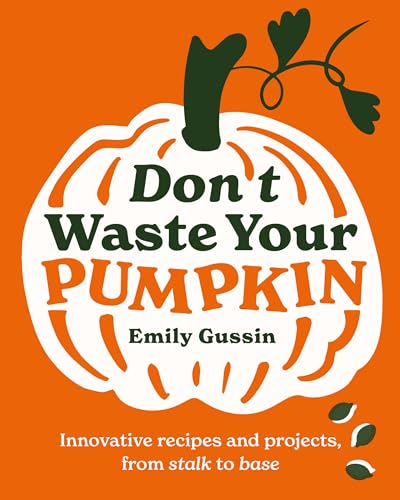 Don't Waste Your Pumpkin: Innovative recipes and projects, from stalk to base von Murdoch Books