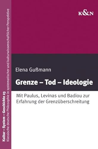 Grenze – Tod – Ideologie: Mit Paulus, Levinas und Badiou zur Erfahrung der Grenzüberschreitung (Kultur – System – Geschichte)