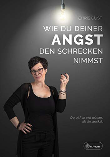 Wie du deiner Angst den Schrecken nimmst: Du bist so viel stärker, als du denkst Wie du deiner Angst den Schrecken nimmst: Du bist so viel stärker, als du denkst von Antheum Verlag