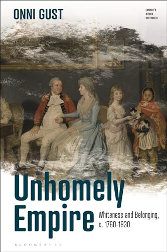 Unhomely Empire: Whiteness and Belonging, c.1760-1830 (Empire’s Other Histories)