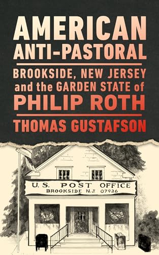 American Anti-Pastoral: Brookside, New Jersey and the Garden State of Philip Roth (Ceres: Rutgers Studies in History)