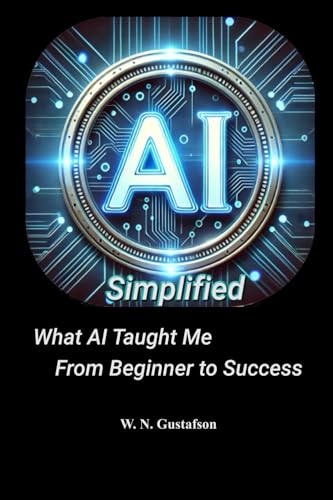 AI Simplified: What AI Taught Me From Beginner To Success von Independent Publisher