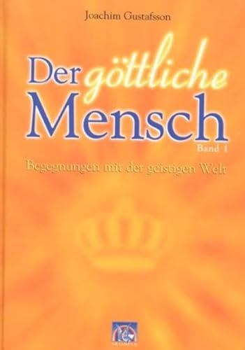 Der göttliche Mensch, Bd.1, Begegnungen mit der geistigen Welt: Band 1: Begegnungen mit der geistigen Welt