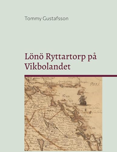 Lönö Ryttartorp på Vikbolandet: Livgrenadjärer, torpare och rusthållare på Lönö Ryttartorp nr 4 åren 1703 till 1946 von Books on Demand