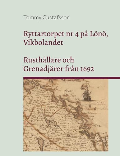 Ryttartorpet nr 4 på Lönö, Vikbolandet: Rusthållare och Grenadjärer från 1692 von BoD – Books on Demand – Schweden