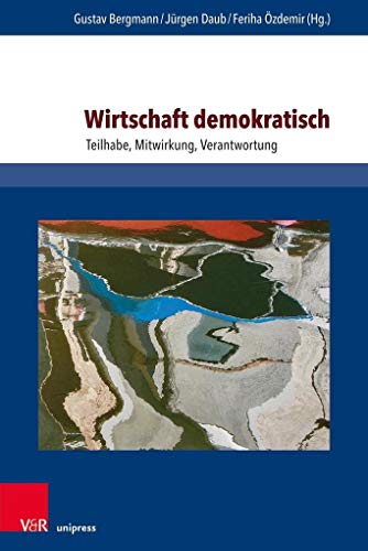 Wirtschaft demokratisch: Teilhabe, Mitwirkung, Verantwortung: Teilhabe, Mitwirkung, Verantwortung. Mit einem Vorwort von Michael Quante