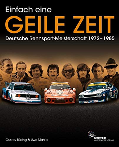 Einfach eine GEILE ZEIT - Deutsche Rennsport-Meisterschaft 1972-1985 - dritte Auflage: Mit dem Kapitel: Helden aus der zweiten Reihe und weiteren neuen Stories
