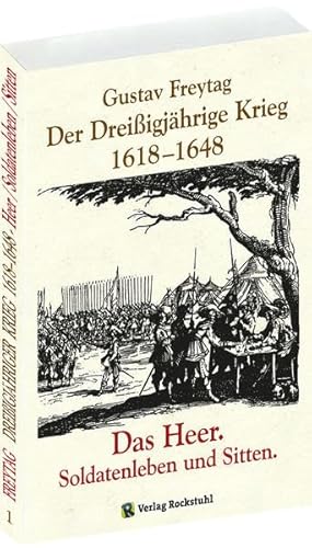 DER DREISSIGJÄHRIGE KRIEG 1618-1648 [Bd. 1 von 3]. Das HEER, Soldatenleben und Sitten: Gustav Freytags Gesamtausgabe in drei Bänden von Rockstuhl Verlag