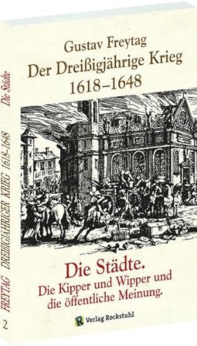 DER DREISSIGJÄHRIGE KRIEG 1618-1648 [Bd. 2 von 3]. Die STÄDTE. Die Kipper, Wipper und die öffentliche Meinung: Gustav Freytags Gesamtausgabe in drei Bänden von Rockstuhl