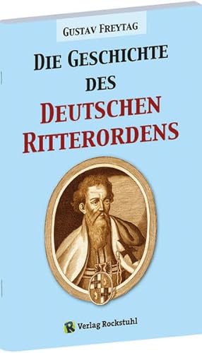 Die Geschichte des Deutschen Ritterordens von Verlag Rockstuhl