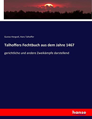 Talhoffers Fechtbuch aus dem Jahre 1467: gerichtliche und andere Zweikämpfe darstellend von hansebooks