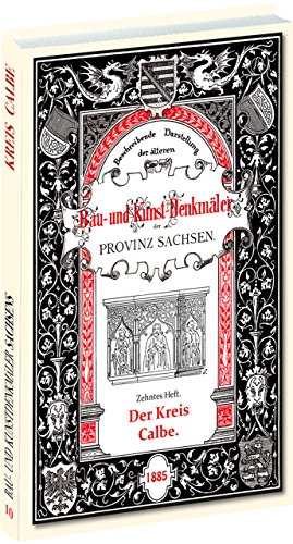 Bau- und Kunstdenkmäler des Kreises CALBE 1885: [10. Heft von 33] Beschreibende Darstellung der älteren Bau- und Kunstdenkmäler der Provinz Sachsen und der angrenzenden Gebiete von Verlag Rockstuhl