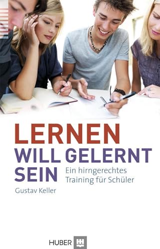 Lernen will gelernt sein!: Ein hirngerechtes Training für Schüler von HOGREFE (VORM. VERLAG HANS HUBER )