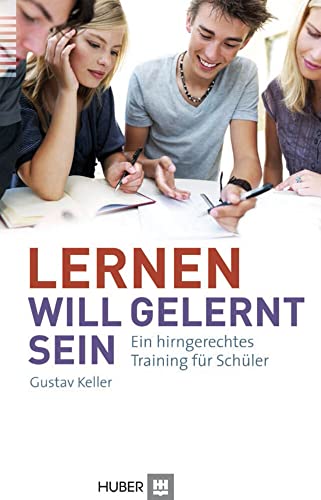 Lernen will gelernt sein!: Ein hirngerechtes Training für Schüler