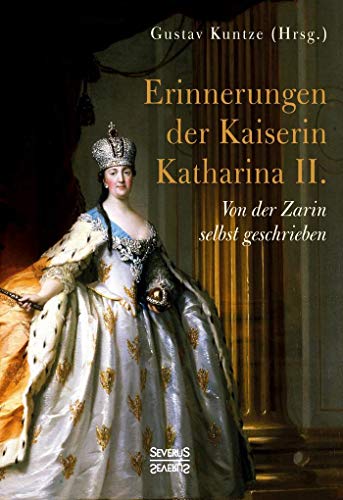 Erinnerungen der Kaiserin Katharina II.: Von der Zarin selbst geschrieben von Severus Verlag