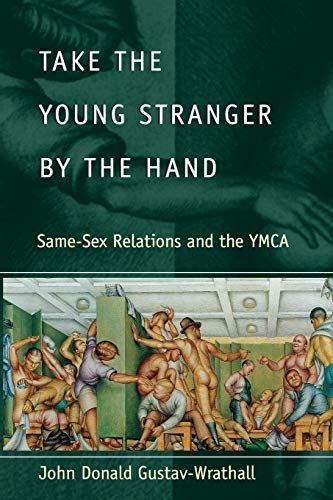 Take the Young Stranger by the Hand: Same-Sex Relations and the YMCA (The Chicago Series on Sexuality, History, and Society) von University of Chicago Press