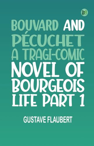 Bouvard and Pécuchet A Tragi-comic Novel of Bourgeois Life Part 1