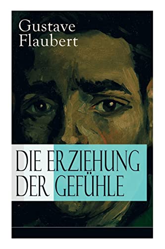 Die Erziehung der Gefühle: Geschichte eines jungen Mannes - Lehrjahre des Herzens