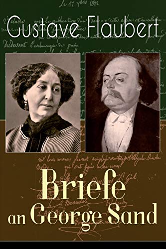 Gustave Flaubert: Briefe an George Sand: Dokumente einer Freundschaft von E-Artnow