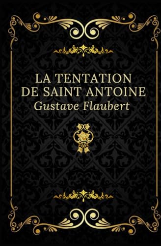 La tentation de Saint Antoine: Texte intégral annoté d’une biographie d’auteur