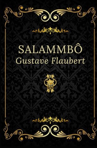 Salammbô: Texte intégral annoté d’une biographie d’auteur
