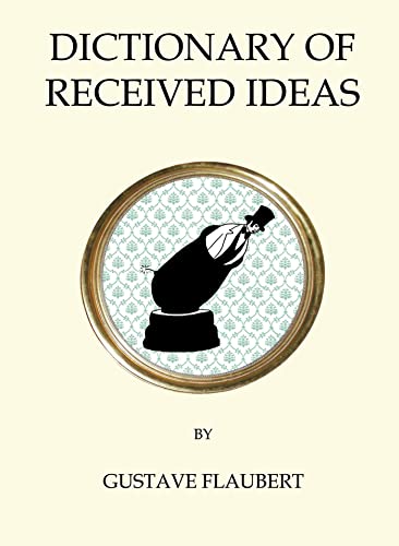 The Dictionary of Received Ideas: Gustave Flaubert (Quirky Classics) von Bloomsbury