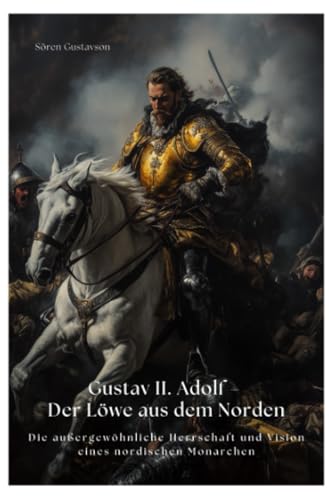 Gustav II. Adolf – Der Löwe aus dem Norden: Die außergewöhnliche Herrschaft und Vision eines nordischen Monarchen von epubli