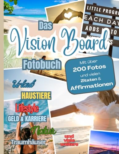 Vision Board Fotobuch - mit über 200 Fotos und vielen Affirmationen: Erschaffe deine Zukunft - Dein persönliches Vision Board mit den schönsten Fotos und Affirmationen Vision Board Fotobuch - mit über 200 Fotos und vielen Affirmationen: Erschaffe deine Zukunft - Dein persönliches Vision Board mit den schönsten Fotos und Affirmationen