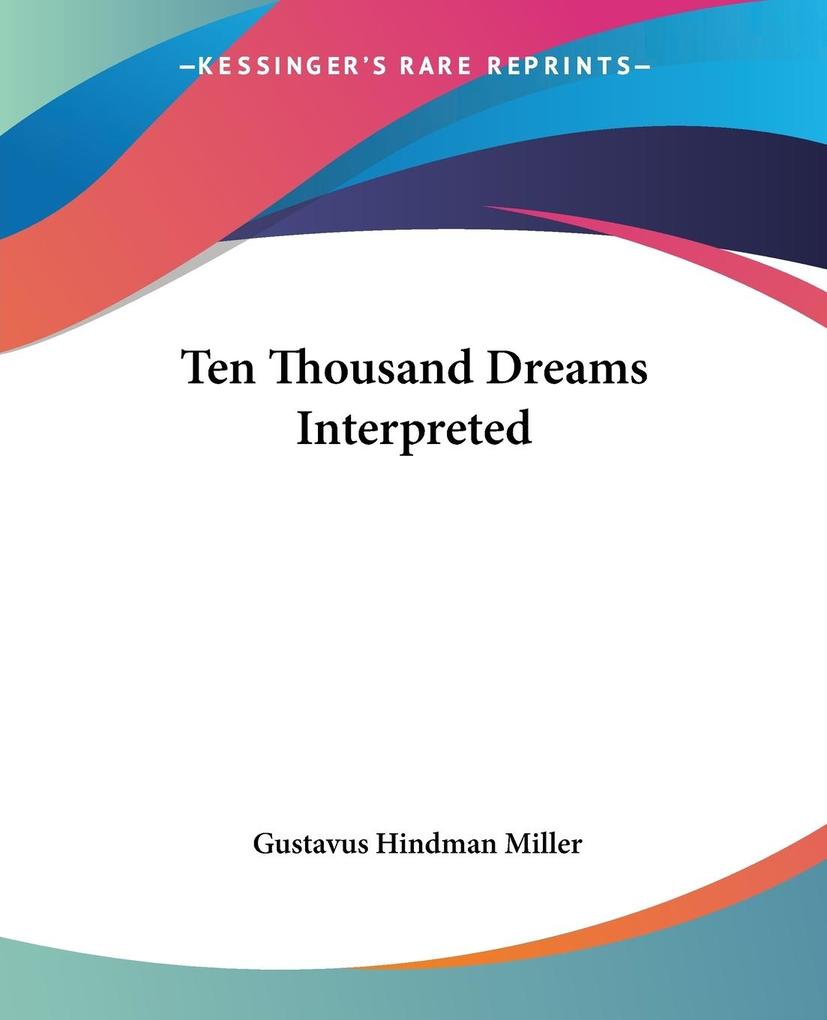Ten Thousand Dreams Interpreted von Kessinger Publishing LLC