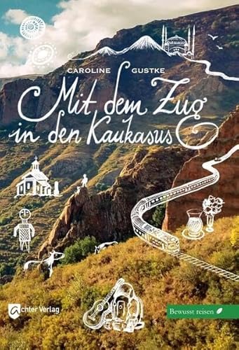 Mit dem Zug in den Kaukasus: Bewusst reisen von Achter Verlag